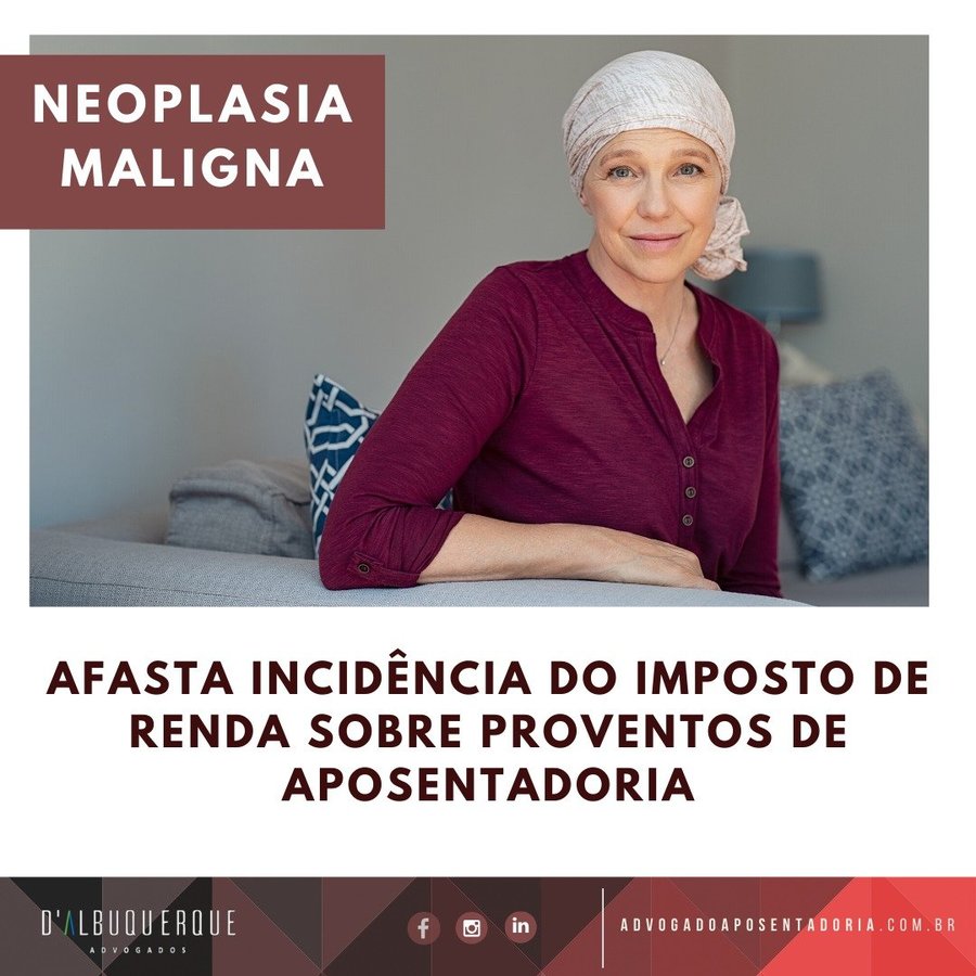 Neoplasia maligna afasta incidência do imposto de renda sobre proventos de aposentadoria